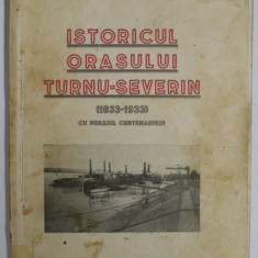 Monografie , Istoricul orasului Turnu Severin (1833-1933) cu prilejul centenarului de C. Pajura, D.T. Giurescu - Bucuresti, 1933 * PREZINTA PETE SI DE