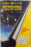 ASTROLOGIA PE INTELESUL TUTUROR , TRILOGIA HOROSCOPULUI PERSONAL , VOLUMUL II de GABRIEL MIHAILOVICI , 1995