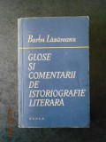 BARBU LAZAREANU - GLOSE SI COMENTARII DE ISTORIOGRAFIE LITERARA