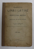 GRAMATICA LIMBII LATINE - MORFOLOGIA , SINTAXA SI NOTIUNI DE STILISTICA , CLASA A V- A MODERNA , de G. POPA - LISSEANU , 1909