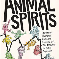 Animal Spirits: How Human Psychology Drives the Economy, and Why It Matters for Global Capitalism