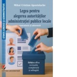 Legea pentru alegerea autoritatilor administratiei publice locale, comentata si adnotata. Editia a II-a, revizuita, completata si adaugita - Mihai Cri