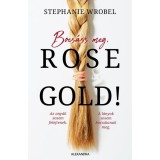 Bocs&aacute;ss meg, Rose Gold! - Stephanie Wrobel