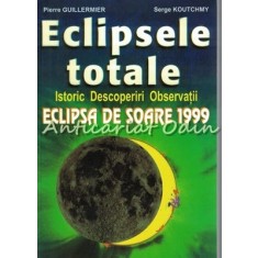 Eclipsele Totale. Eclipsa De Soare 1999 - Pierre Guillermier, Serge Koutchmy