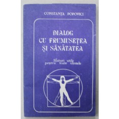 DIALOG CU FRUMUSETEA SI SANATATEA , SFATURI UTILE PENTRU TOATE VARSTELE de CONSTANTA POPOVICI , 1992