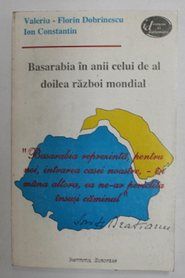 BASARABIA IN ANII CELUI DE AL DOILEA RAZBOI MONDIAL de VALERIU - FLORIN DOBRINESCU si ION CONSTANTIN , 1995 foto