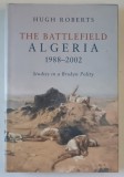 THE BATTLEFIELD ALGERIA 1988 -2002 , STUDIES IN A BROKEN POLITY by HUGH ROBERTS , 2003