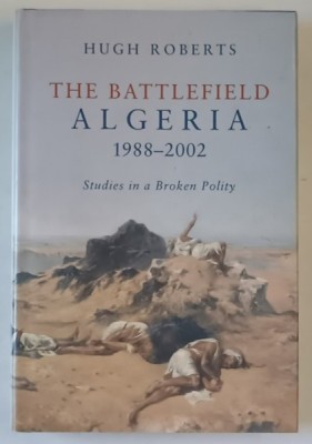 THE BATTLEFIELD ALGERIA 1988 -2002 , STUDIES IN A BROKEN POLITY by HUGH ROBERTS , 2003 foto