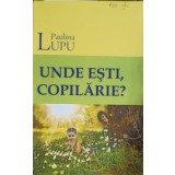 UNDE ESTI, COPILARIE?-PAULINA LUPU-248962
