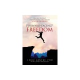 Forward-Facing(R) Freedom: Healing the Past, Transforming the Present, A Future on Purpose