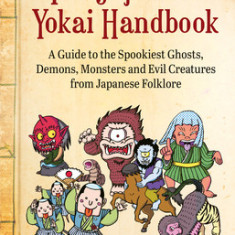 The Japanese Yokai Handbook: A Guide to the Spookiest Ghosts, Demons and Monsters from Japanese Folklore