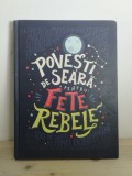 Elena Favilli, Francesca Cavallo - Povesti de Seara pentru Fete Rebele. 100 de Vieti de Femei Extraordinare