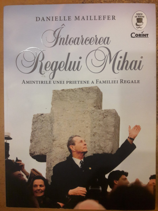 Intoarcerea Regelui Mihai .Amintirile unei prietene a familiei regale