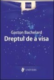 Dreptul de a visa - Gaston Bachelard - Filosofie - Carte Noua/Anticariat