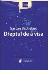 Dreptul de a visa &ndash; Gaston Bachelard