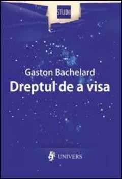 Dreptul de a visa &ndash; Gaston Bachelard