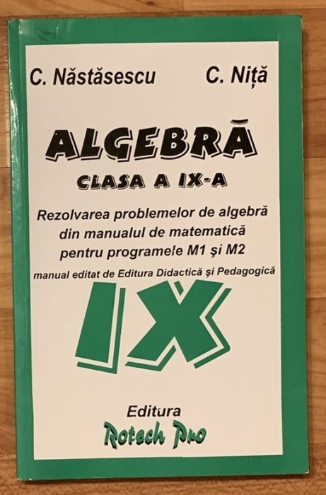 Algebra. Rezolvarea problemelor din manualul de matematica clasa a IX a Nastasescu, Nita