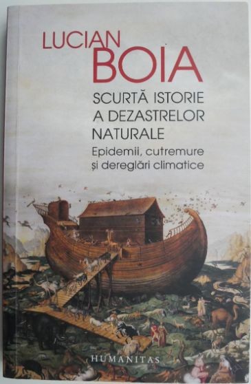 Scurta istorie a dezastrelor naturale. Epidemii, cutremure si dereglari climatice &ndash; Lucian Boia (cateva insemnari)