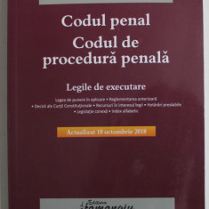 CODUL PENAL , CODUL DE PROCEDURA PENALA , LEGILE DE EXECUTARE , EDITIE ACTUALIZATA LA 18 OCTOMBRIE 2018