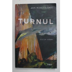 TURNUL - FILE DE JURNAL de ION MARCULESCU , 2016