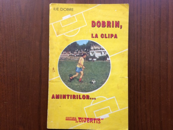 nicolae dobrin la clipa amintirilor ilie dobre editura divertis 1992 carte fotbal ilustrata fan sport hobby