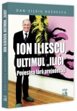 Ion Iliescu, ultimul &bdquo;Ilici&rdquo; - Paperback brosat - Neverland