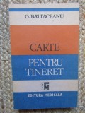 CARTE PENTRU TINERET - O. BĂLTĂCEANU - EDITURA MEDICALĂ