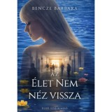 Az &eacute;let nem n&eacute;z vissza - (K&uuml;l&ouml;nleges kiad&aacute;s) - Bencze Barbara