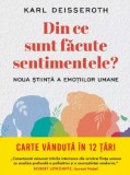 Din ce sunt facute sentimentele. Noua stiinta a emotiilor umane - Karl Deisseroth - Editura Litera