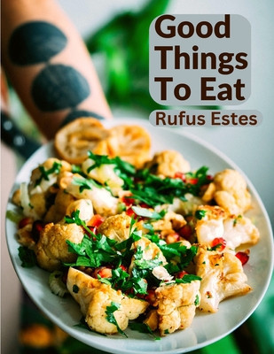 Good Things To Eat: A Collection Of Practical Recipes For Preparing Meats, Game, Fowl, Fish, Puddings, Pastries, and More foto