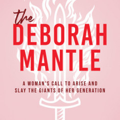 The Deborah Mantle: A Woman's Call to Arise and Slay the Giants of Her Generation