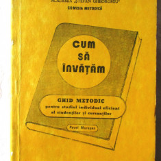 CUM SA INVATAM. Ghid metodic pentru studiul individual eficient..- Pavel Muresan