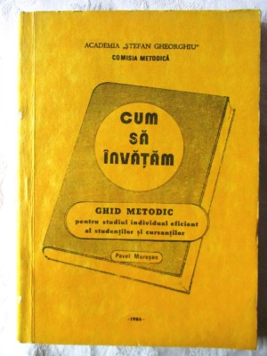 CUM SA INVATAM. Ghid metodic pentru studiul individual eficient al studentilor....- Pavel Muresan, 1986 foto