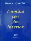 Lumina Vine din Interior - Mihai Apostu - Poezii - Editura Pim 2012 - Carte Beletristica Romana