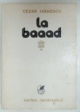 LA BAAAD , VERSURI SI PROZA de CEZAR IVANESCU , 1979