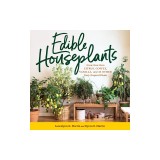 Edible Houseplants: Grow Your Own Citrus, Coffee, Vanilla, and 43 Other Tasty Tropical Plants