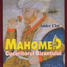 "Mahomed al II-lea cuceritorul Bizanţului" - Andre Clot, 2002.