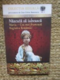 NASCUTA SA IUBEASCA - MARIA - CEA MAI FRUMOASA REGINA A ROMANIEI de DAN - SILVIU BORESCU , 2018