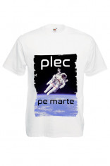 TRICOU PERSONALIZAT MESAJ &amp;quot; PLEC PE MARTE&amp;quot;, TRICOU HAIOS foto