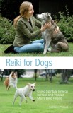 Reiki for Dogs: Using Spiritual Energy to Heal and Vitalize Man&#039;s Best Friend