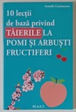 10 LECTII DE BAZA PRIVIND TAIERILE LA POMI SI ARBUSTI FRUCTIFERI de ARMELLE COTTENCEAU , 2021