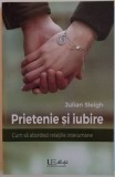 PRIETENIE SI IUBIRE , CUM SA ABORDEZI RELATIILE INTERUMANE de JULIAN SLEIGH , 2015 , PREZINTA SUBLINIERI