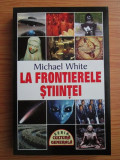 La frontierele stiintei - Michael White