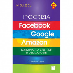 IPOCRIZIA Facebook, Google, Amazon. Subminarea culturii si democratiei, Jonathan Taplin foto