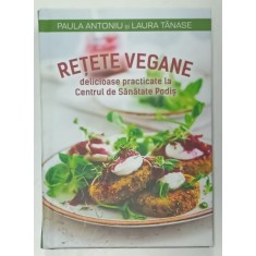 RETETE VEGANE DELICIOASE , PRACTICATE LA CENTRUL DE SANATATE PODIS de PAULA ANTONIU si LAURA TANASE , 2023