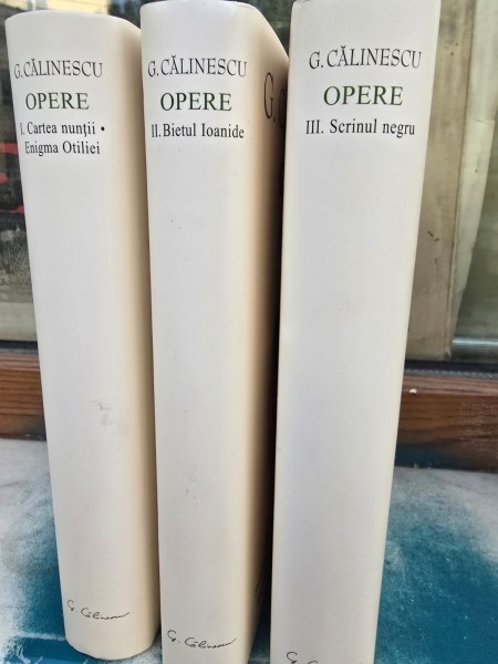 Opere de G. Calinescu - Vol. I 1. Cartea Nuntii, 2. Enigma Otiliei, Vol. II Bietul Ioanide, Vol. III Scrinul Negru