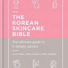 Korean Skincare Bible | Lilin Yang, Leah Ganse, Sara Jimenez