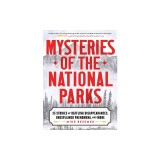 Mysteries of the National Parks: 40 Stories of Baffling Disappearances, Unexplained Phenomena, and More