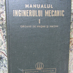 MANUALUL INGINERULUI MECANIC , VOL I : ORGANE DE MASINI SI MASINI , 1950