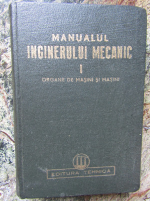 MANUALUL INGINERULUI MECANIC , VOL I : ORGANE DE MASINI SI MASINI , 1950 foto